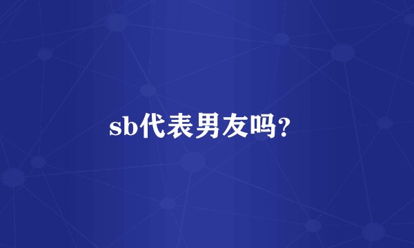 sb代表男友吗？