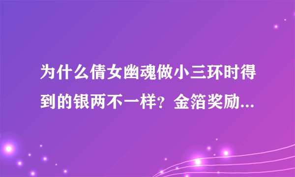 为什么倩女幽魂做小三环时得到的银两不一样？金箔奖励跟什么有关？