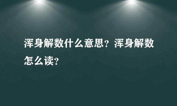 浑身解数什么意思?浑身解数怎么读?