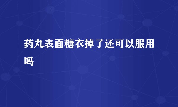 药丸表面糖衣掉了还可以服用吗