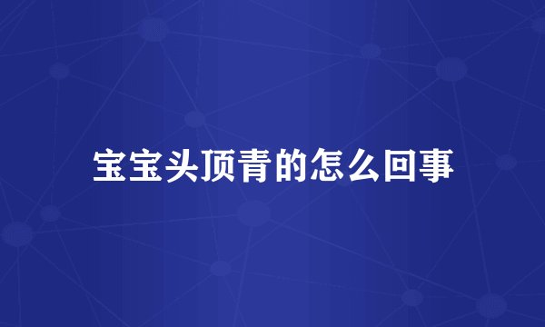 宝宝头顶青的怎么回事