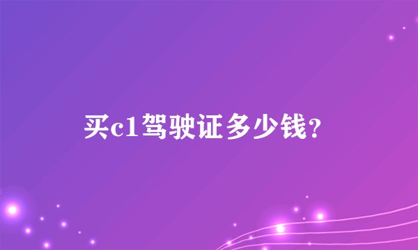 买c1驾驶证多少钱？