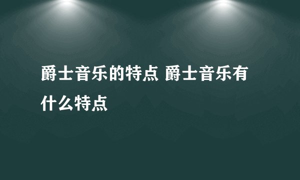 爵士音乐的特点 爵士音乐有什么特点