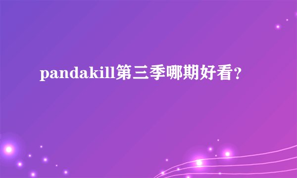 pandakill第三季哪期好看？