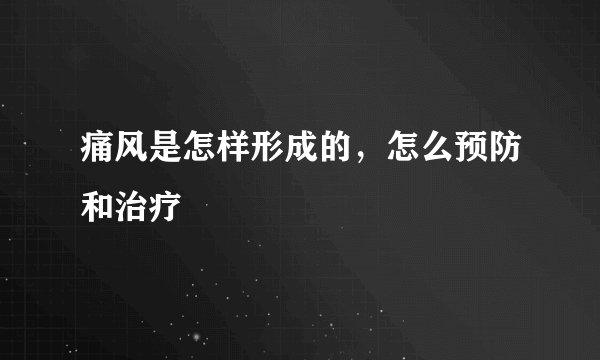 痛风是怎样形成的，怎么预防和治疗