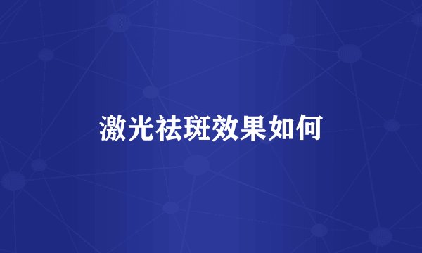 激光祛斑效果如何