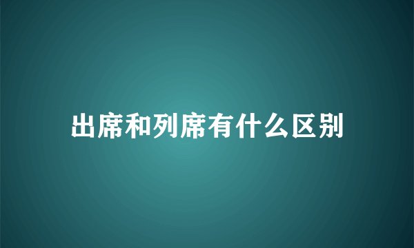 出席和列席有什么区别