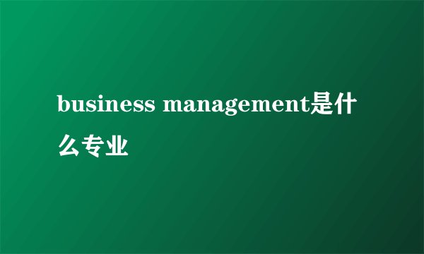 business management是什么专业