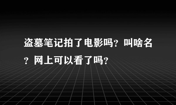 盗墓笔记拍了电影吗？叫啥名？网上可以看了吗？