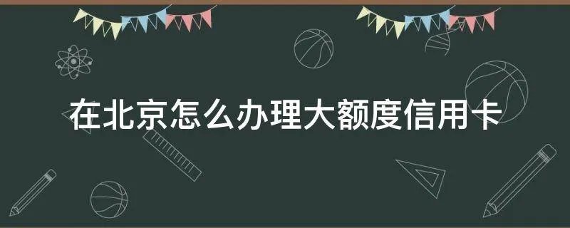 在北京怎么办理大额度信用卡