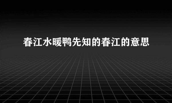 春江水暖鸭先知的春江的意思