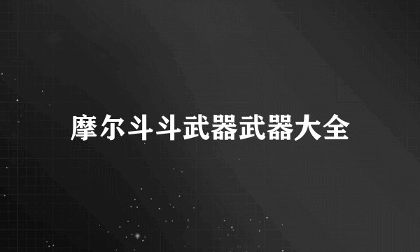 摩尔斗斗武器武器大全