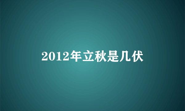 2012年立秋是几伏