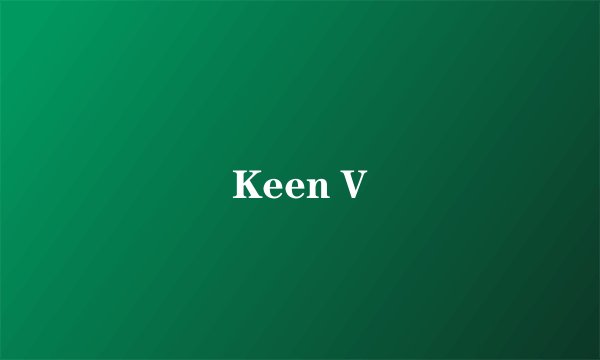 Keen V