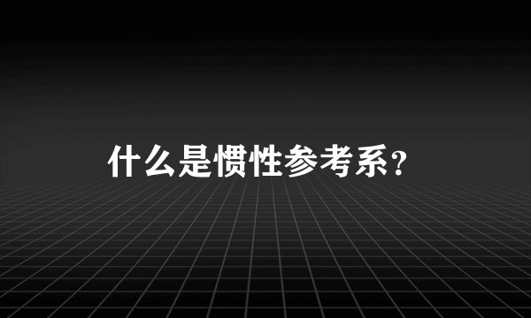 什么是惯性参考系？