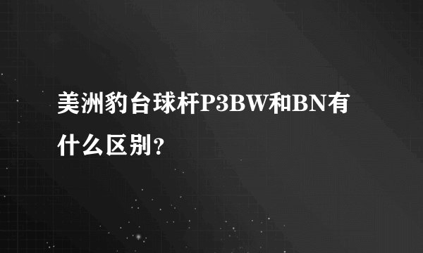 美洲豹台球杆P3BW和BN有什么区别？