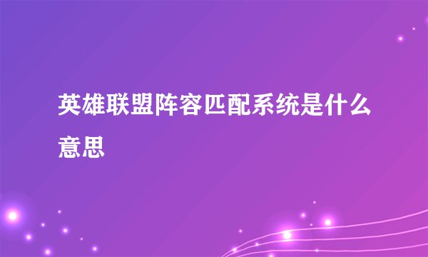 英雄联盟阵容匹配系统是什么意思