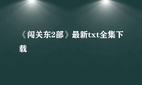 《闯关东2部》最新txt全集下载