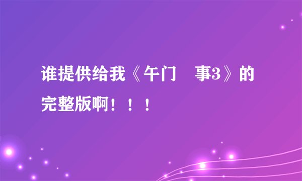 谁提供给我《午门囧事3》的完整版啊！！！