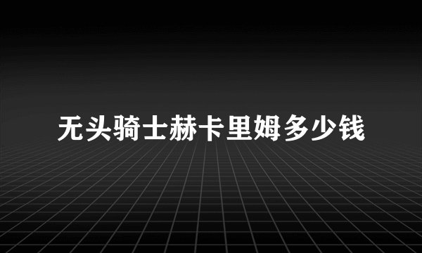 无头骑士赫卡里姆多少钱