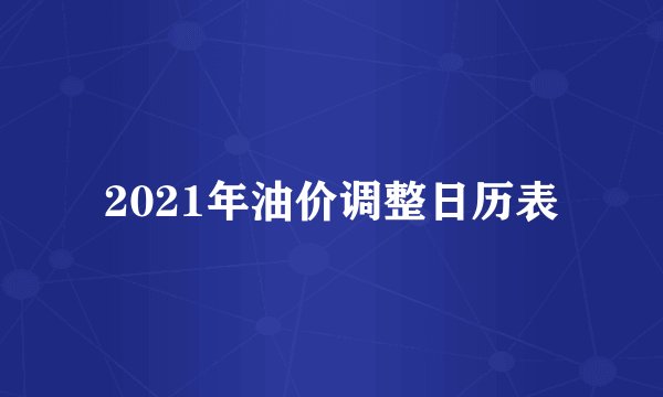 2021年油价调整日历表