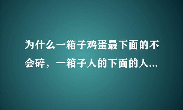 为什么一箱子鸡蛋最下面的不会碎，一箱子人的下面的人会咋样？