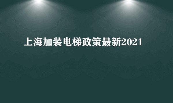 上海加装电梯政策最新2021