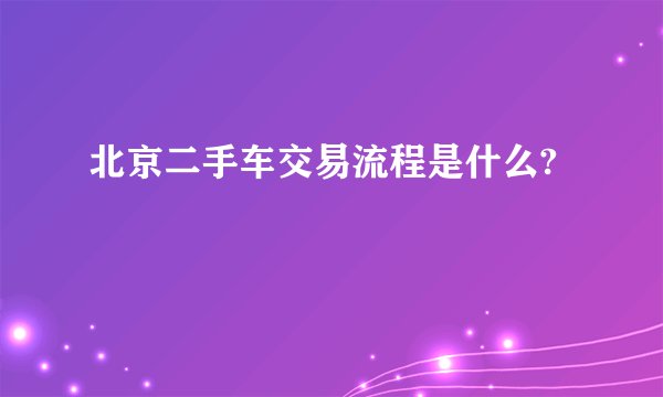 北京二手车交易流程是什么?