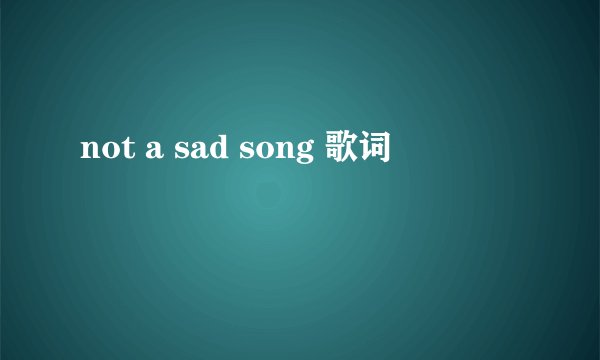 not a sad song 歌词