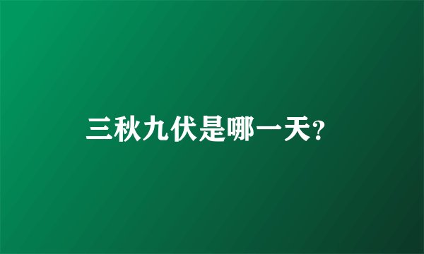 三秋九伏是哪一天？