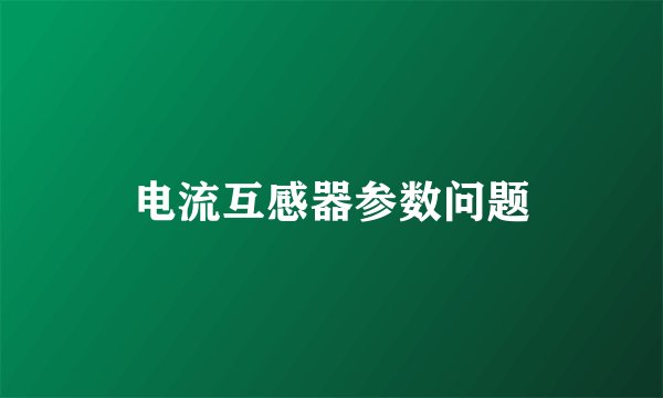 电流互感器参数问题