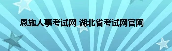 恩施人事考试网 湖北省考试网官网
