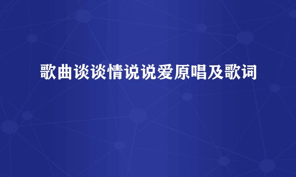 歌曲谈谈情说说爱原唱及歌词