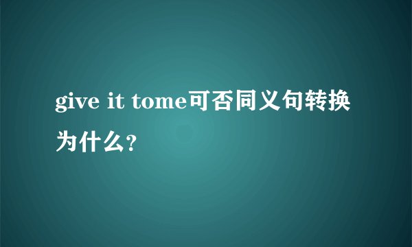 give it tome可否同义句转换为什么？
