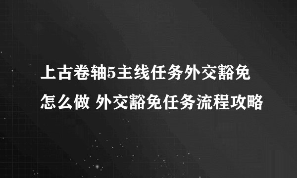 上古卷轴5主线任务外交豁免怎么做 外交豁免任务流程攻略