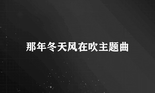 那年冬天风在吹主题曲