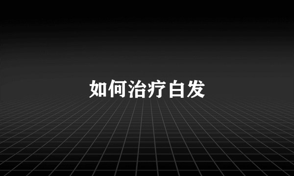 如何治疗白发