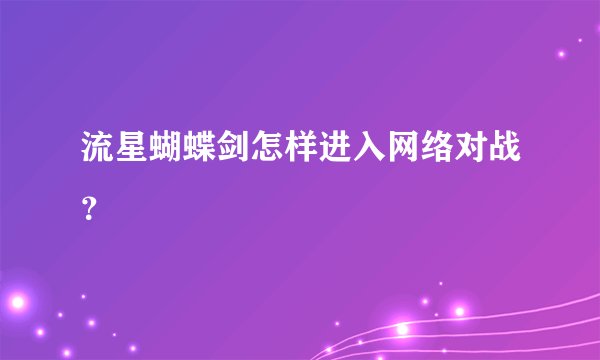 流星蝴蝶剑怎样进入网络对战？