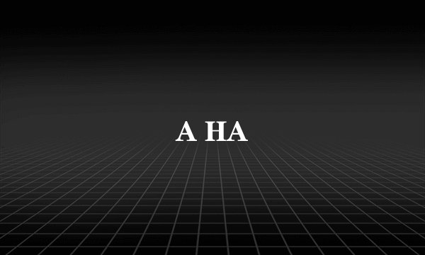 A HA