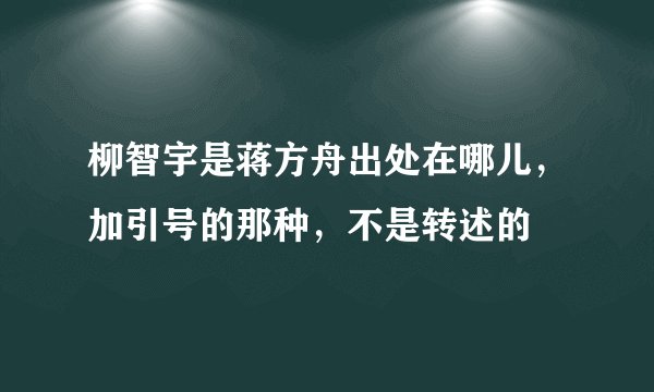 柳智宇是蒋方舟出处在哪儿，加引号的那种，不是转述的