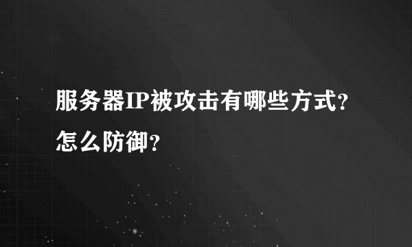 服务器IP被攻击有哪些方式？怎么防御？