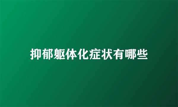 抑郁躯体化症状有哪些