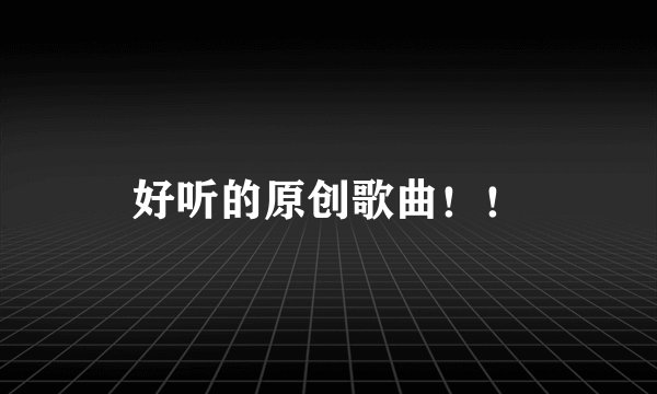 好听的原创歌曲！！