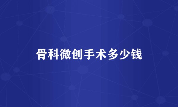 骨科微创手术多少钱