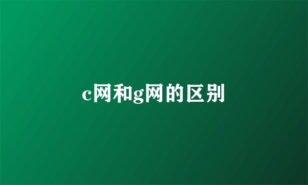 c网和g网的区别