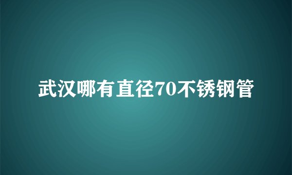 武汉哪有直径70不锈钢管