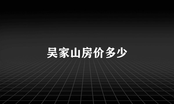 吴家山房价多少