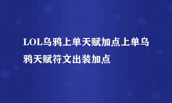LOL乌鸦上单天赋加点上单乌鸦天赋符文出装加点