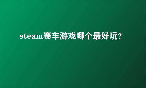 steam赛车游戏哪个最好玩？