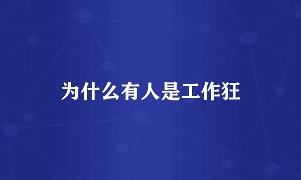 为什么有人是工作狂
